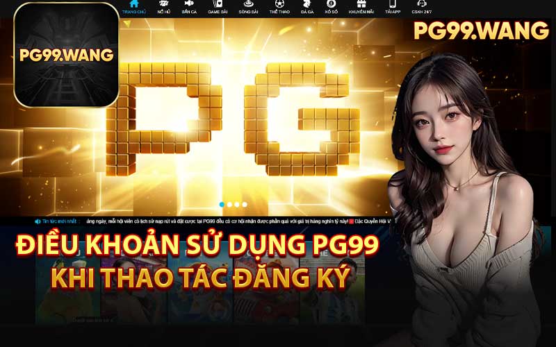 Điều Khoản Sử Dụng PG99 Khi Thao Tác Đăng Ký