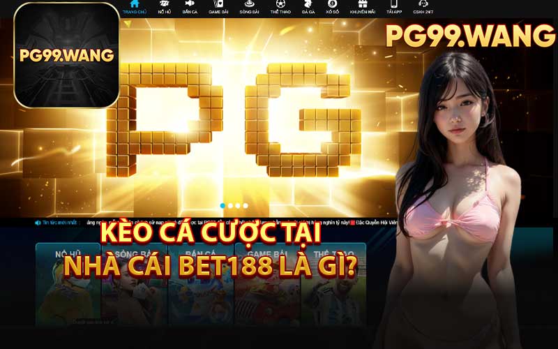 Kèo Cá Cược Tại Nhà Cái Bet188 Là Gì? 
