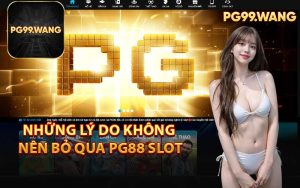 Những Lý Do Không Nên Bỏ Qua PG88 Slot